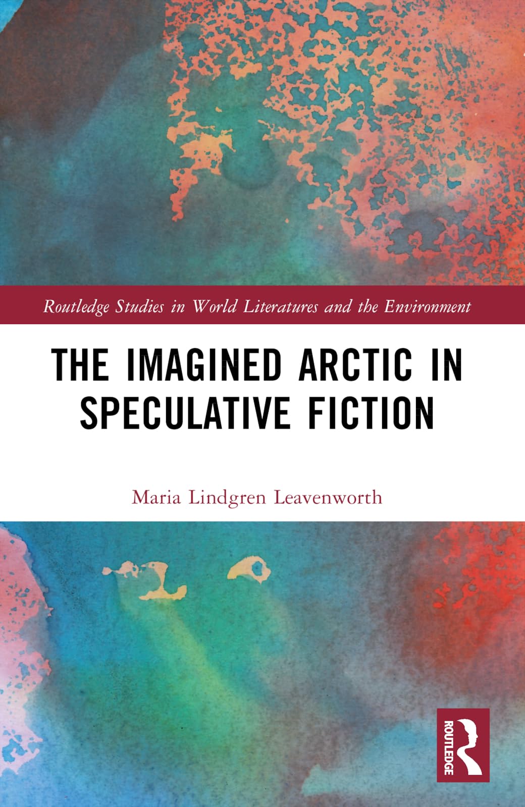 The Imagined Arctic in Speculative Fiction (Routledge Studies in World Literatures and the Environment)