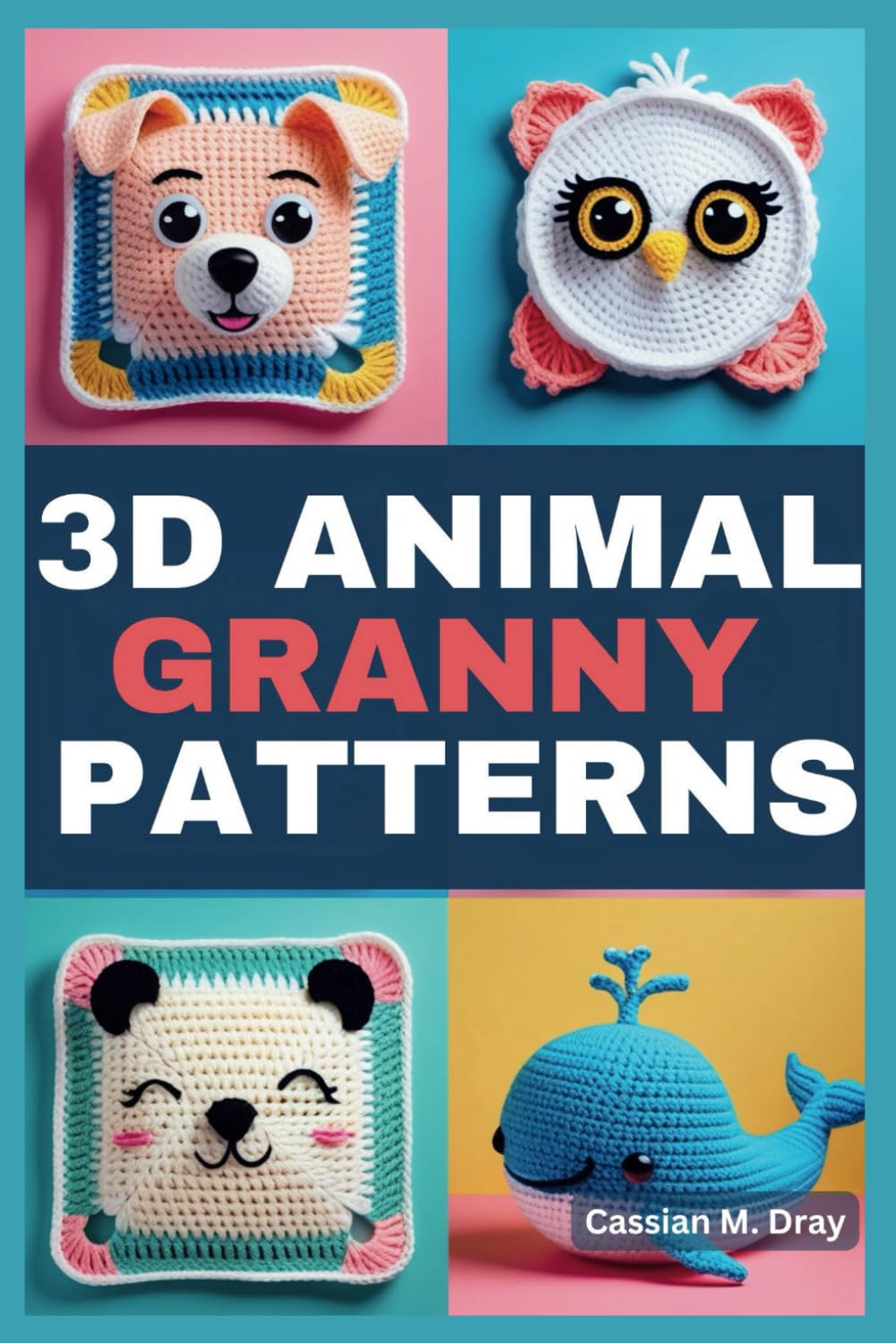 3D ANIMAL GRANNY PATTERNS: Over 20 Unique Crochet Patterns Featuring Pop-Up Granny Squares, Fun 3D Creature Designs, Whimsical Animal-Themed Crochet, and Creative DIY Projects for Granny Squares
