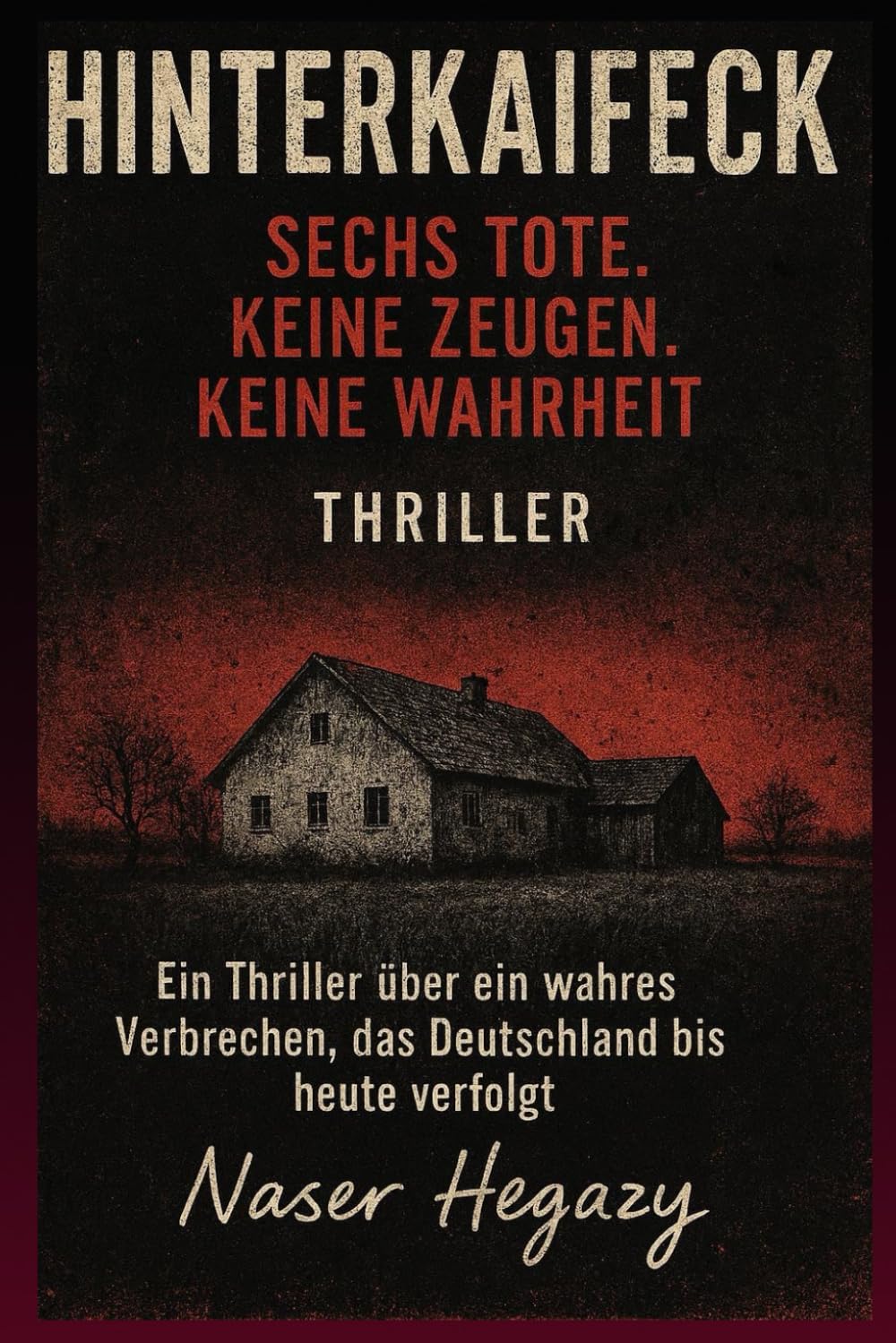 Hinterkaifeck – Sechs Tote. Keine Zeugen. Keine Wahrheit.: Ein Thriller über ein wahres Verbrechen, das Deutschland bis heute verfolgt