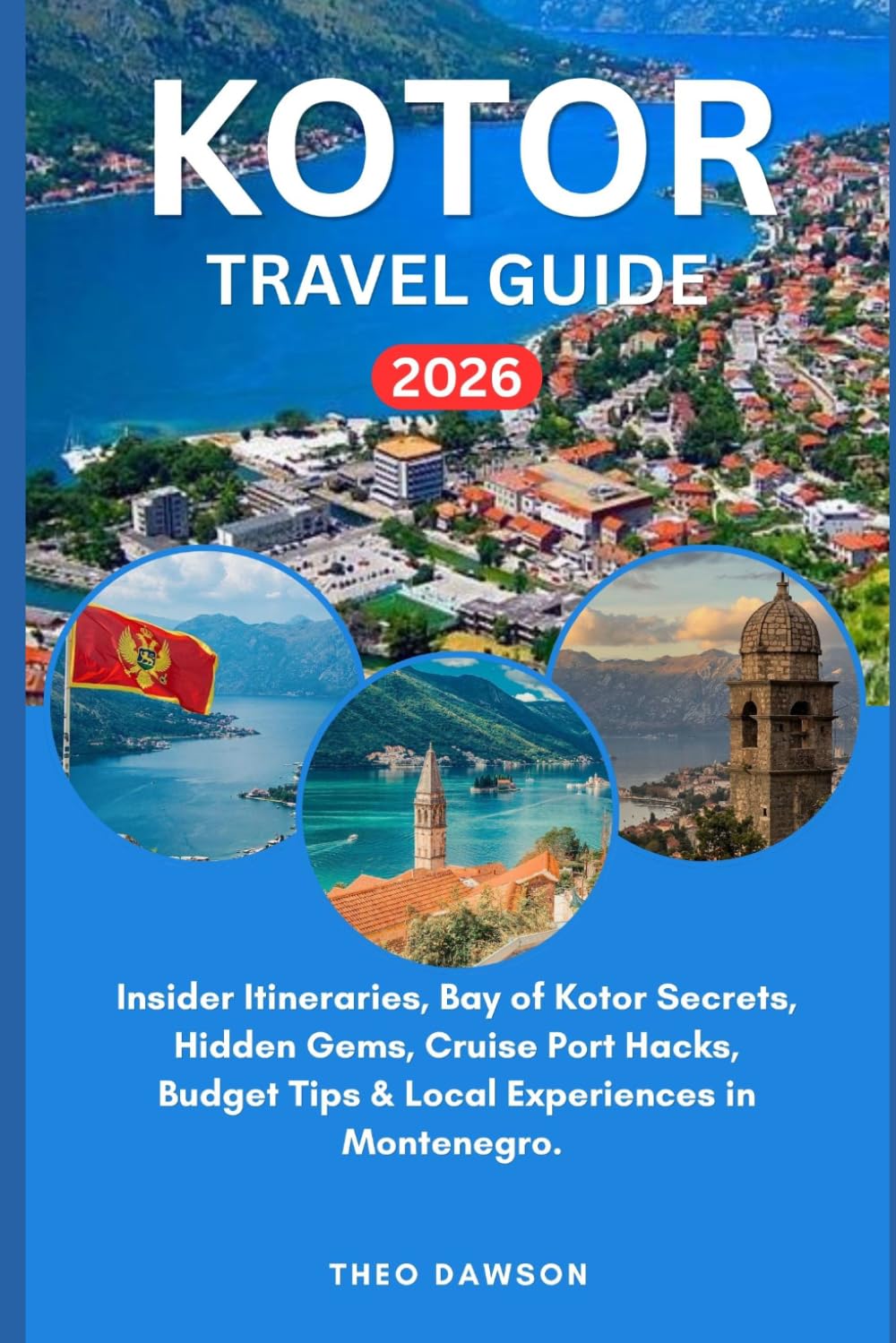 KOTOR TRAVEL GUIDE 2026: Insider Itineraries, Bay of Kotor Secrets, Hidden Gems, Cruise Port Hacks, Budget Tips & Local Experiences in Montenegro (Travel With Ease)
