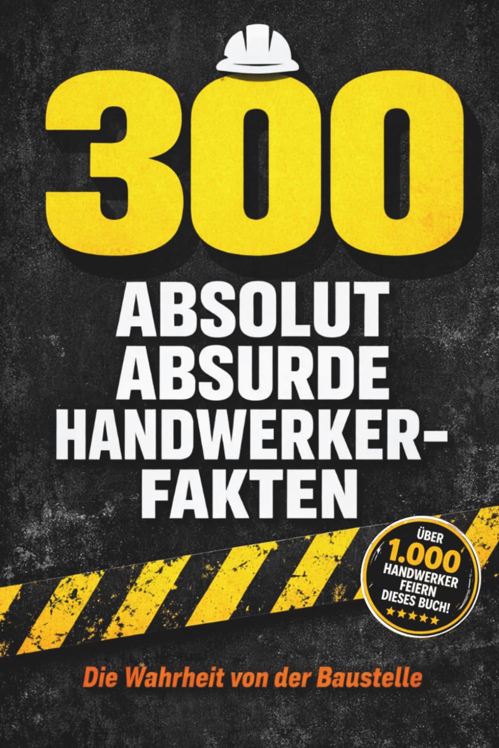 Lustiges Handwerker Buch: 300 absurde Baustellen Fakten & Witze – Perfektes Geschenk für Handwerker, Männer & Azubis: Baustellen Humor pur – Witzige ... (300 Absolut Absurde Fakten)