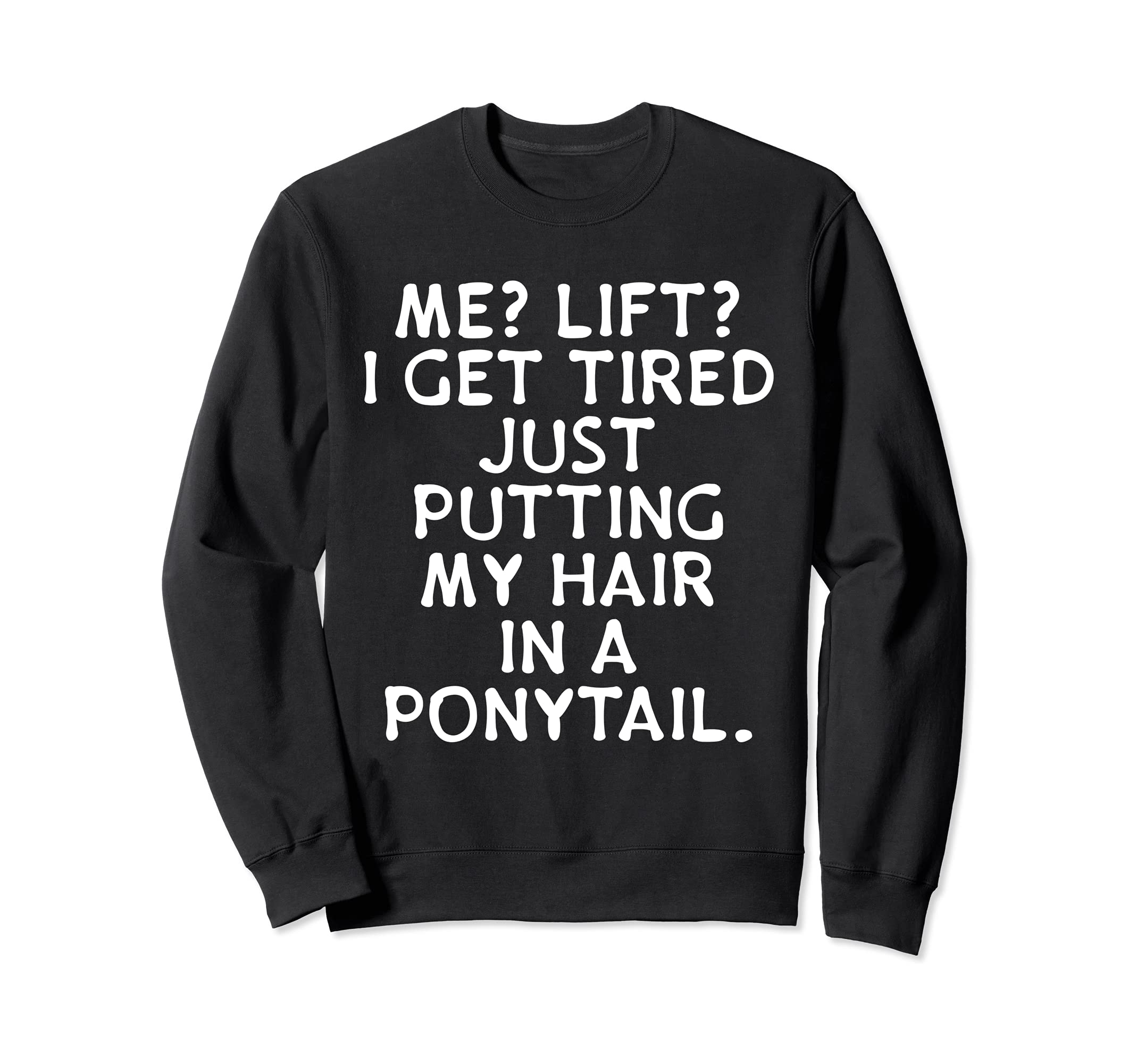 Me Lift? I Get Tired Putting My Hair In Ponytail Lazy Gym Sweatshirt, Black