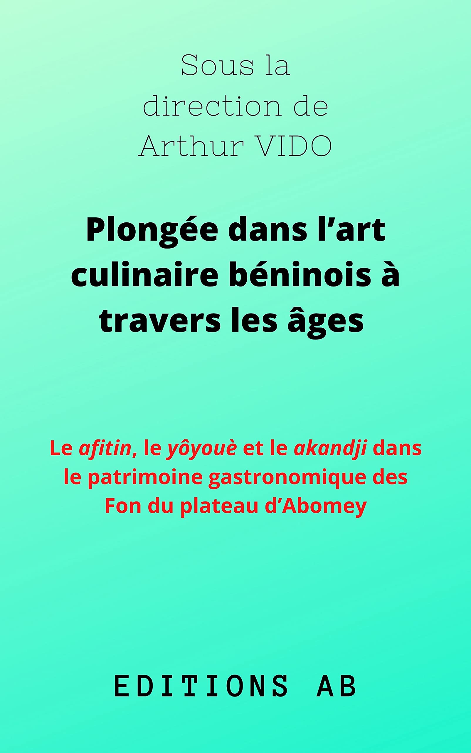 PLONGÉE DANS L’ART CULINAIRE BÉNINOIS À TRAVERS LES ÂGES: LE AFITIN, LE YÔYOUÈ ET LE AKANDJI DANS LE PATRIMOINE GASTRONOMIQUE DES FON DU PLATEAU D’ABOMEY