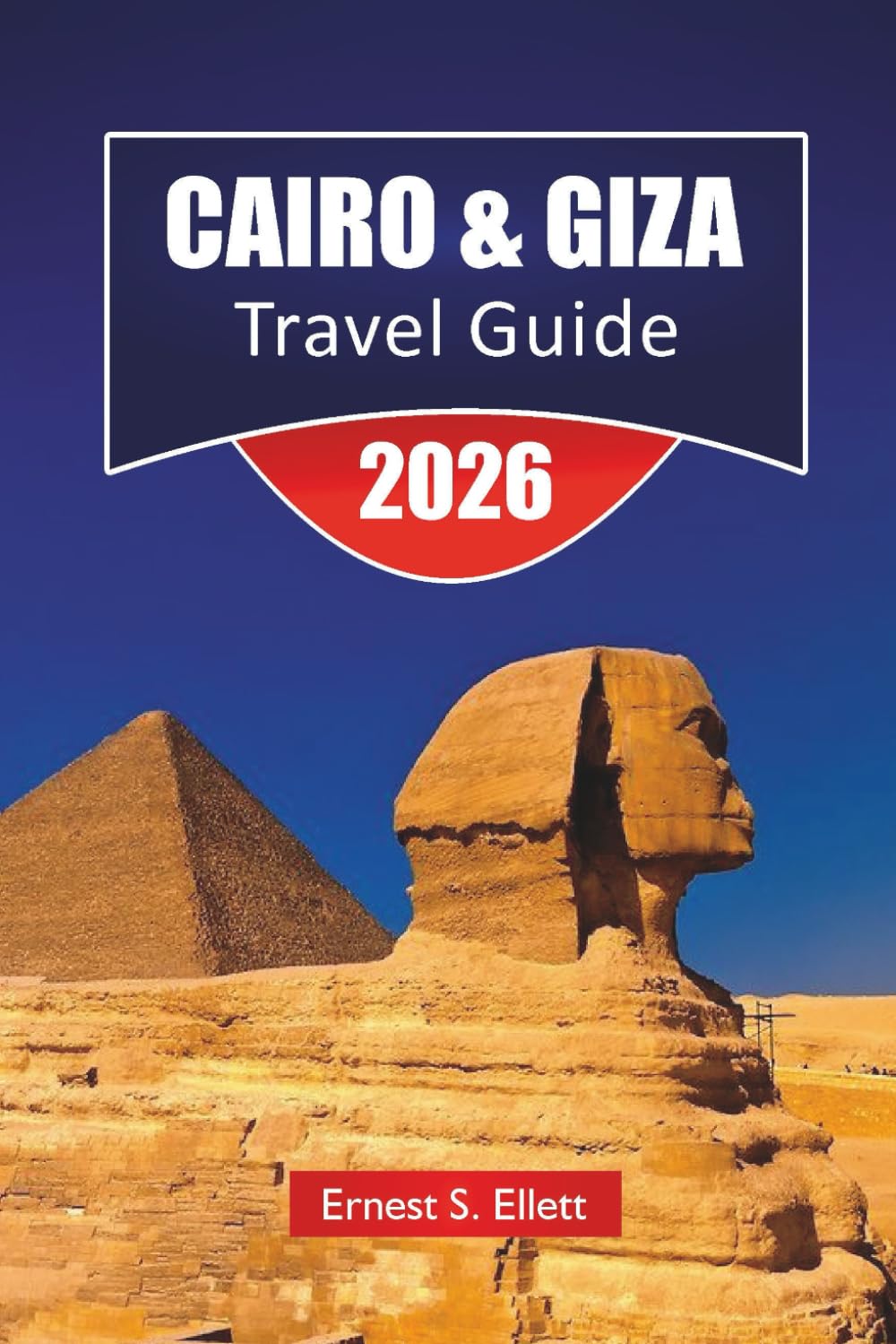 CAIRO & GIZA TRAVEL GUIDE 2026: Discover Top Attractions, Egyptian Landmarks, Hidden Gems, Local Cuisine, and Cultural Experiences in Egypt’s Iconic Cities