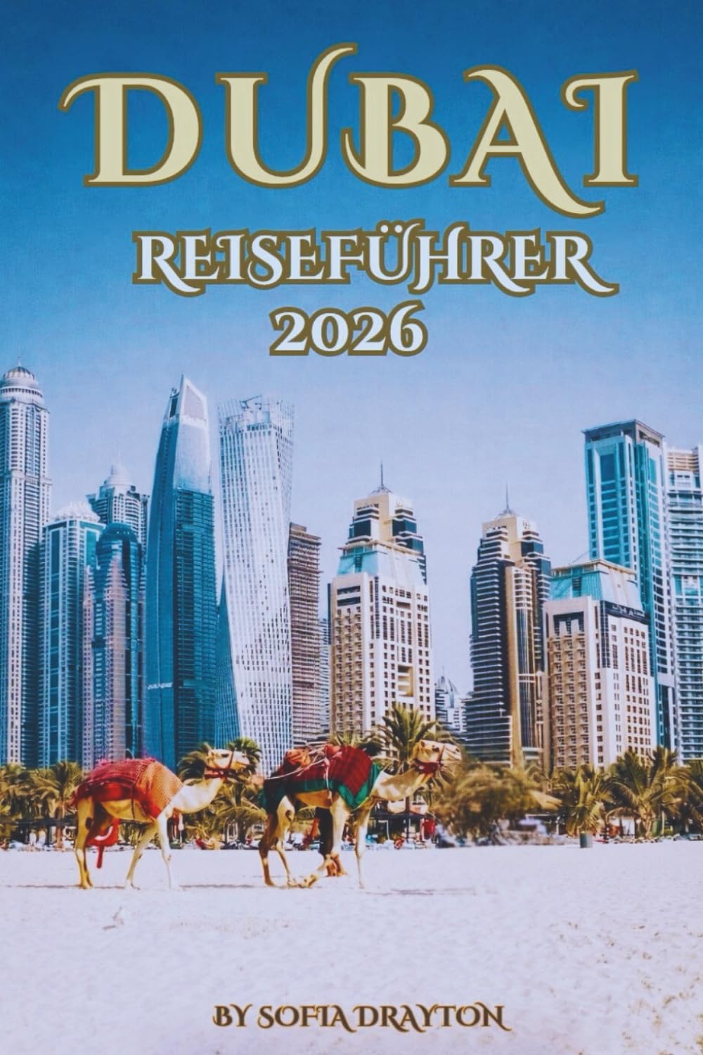 DUBAI-REISEFÜHRER 2026: Von Wolkenkratzern bis zu Sanddünen: Die besten Erlebnisse für jeden Reisenden