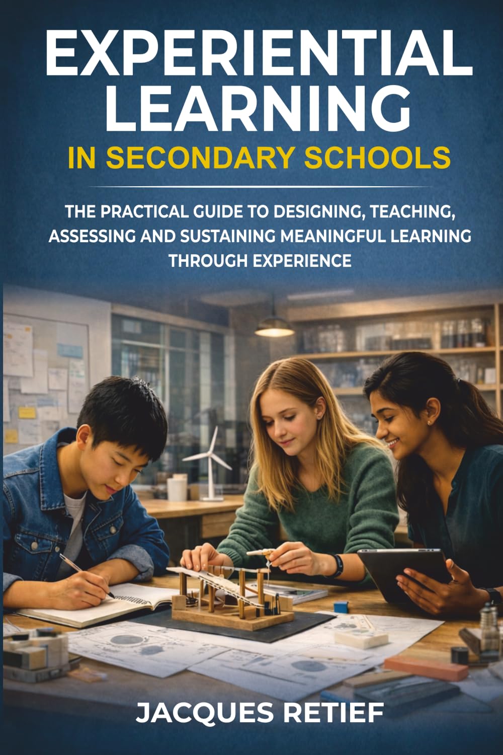 Experiential Learning in Secondary Schools: The Practical Guide to Designing, Teaching, Assessing and Sustaining Meaningful Learning Through Experience (The Teacher Growth Series)