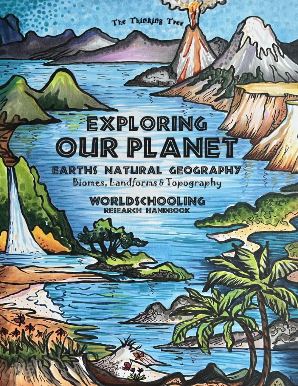 Exploring Our Planet - Exploring Earth's Natural Geography: Biomes, Landforms & Topography - Worldschooling Research Handbook (Fun-Schooling Science - The Thinking Tree - Dyslexia Friendly Resources)
