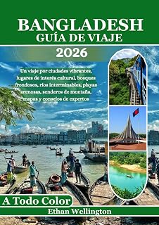 Bangladesh Guía De Viaje 2026 (A todo color): Un viaje por ciudades vibrantes, lugares de interés cultural, bosques frondosos, ríos interminables, ... de montaña, mapas y consejos de expertos