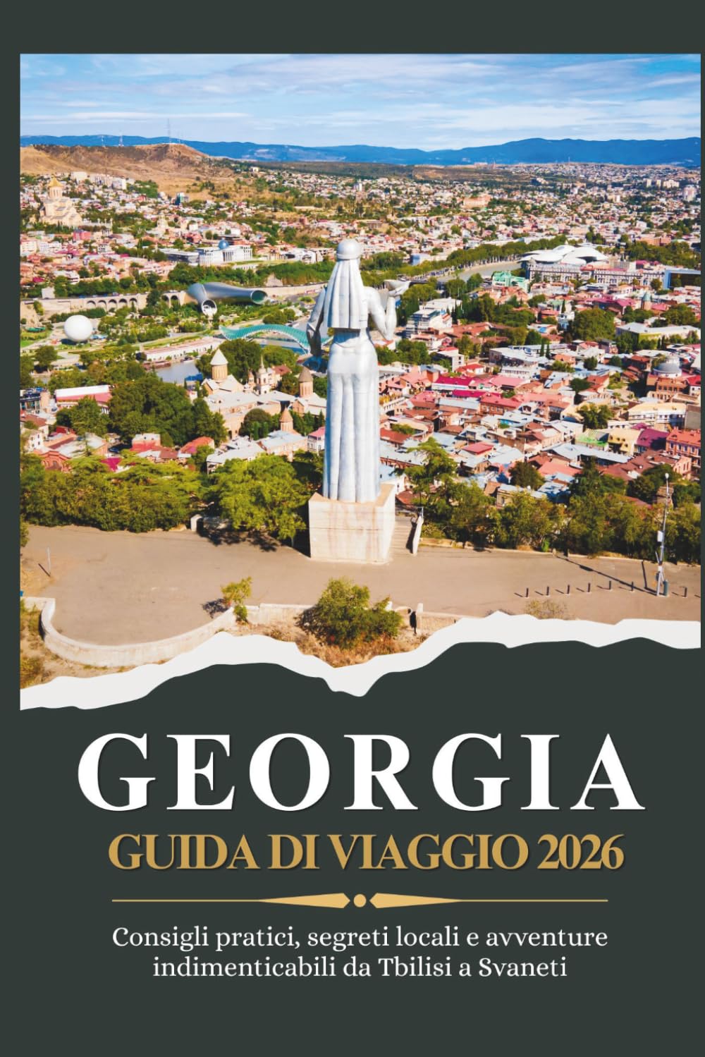 GEORGIA GUIDA DI VIAGGIO 2026 - Consigli pratici, segreti locali e avventure indimenticabili da Tbilisi a Svaneti