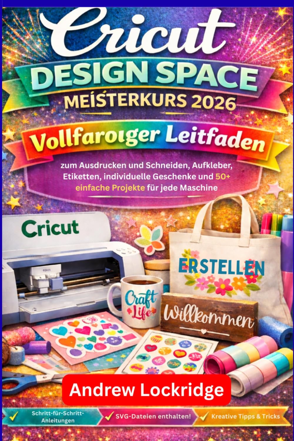 Cricut Design Space Meisterkurs 2026+: Vollfarbiger Leitfaden zum Ausdrucken und Schneiden, Aufkleber, Etiketten, individuelle Geschenke und 50+ einfache Projekte für jede Maschine