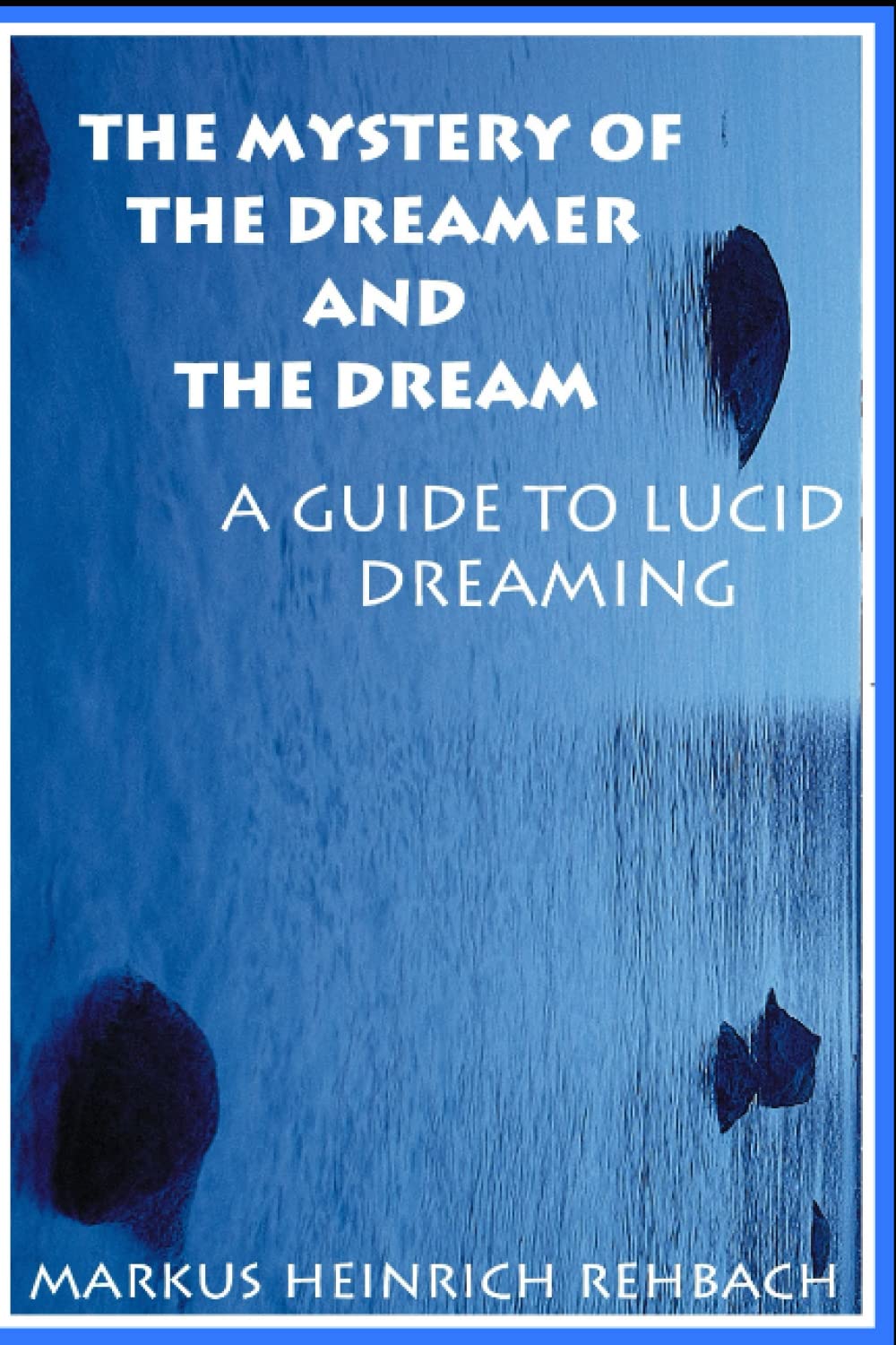 The Mystery Of The Dreamer And The Dream: Guide To Lucid Dreaming
