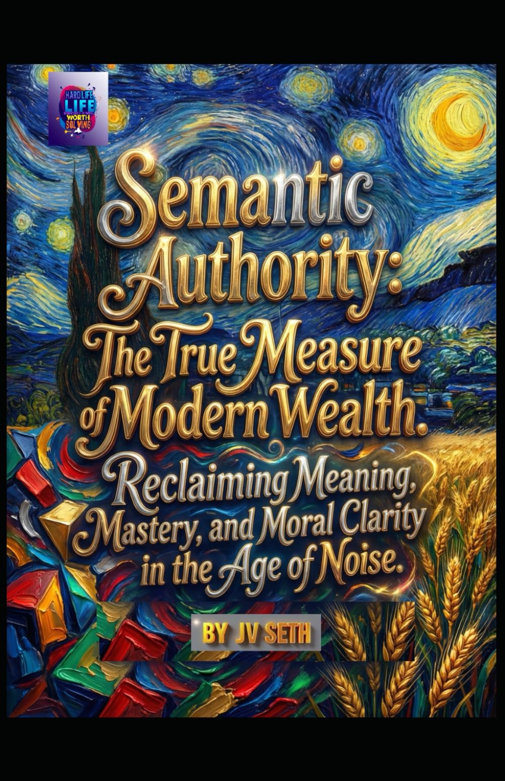 Semantic Authority. The True Measure of Modern Wealth: Reclaiming Meaning, Mastery, and Moral Clarity in the Age of Noise (Hard Life Problems Worth Solving)