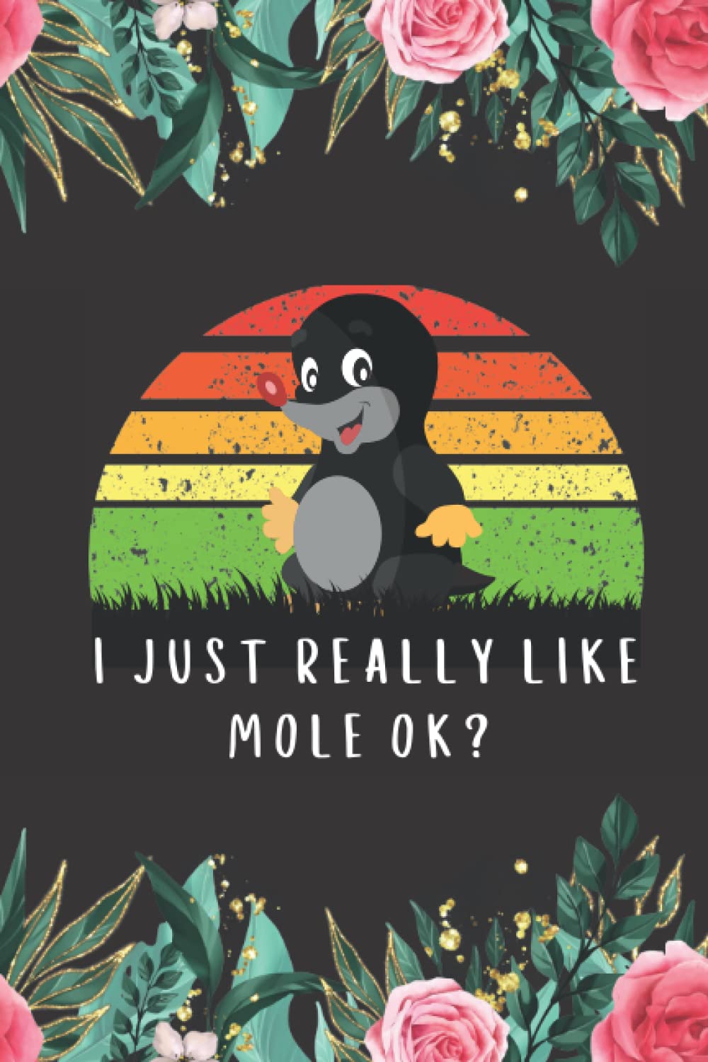Mole Gifts: I just Really Like Mole ok: A perfect Gifts for Mole Lovers. Cute Birthday Christmas Mole Journal Notebook New Year Gift from Dad Mom Daughter Wife Husband.