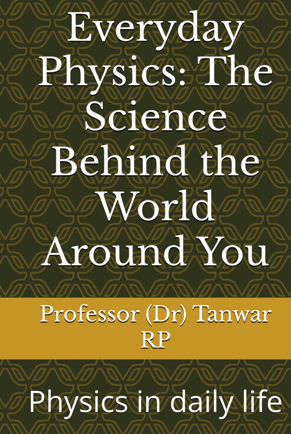 Everyday Physics: The Science Behind the World Around You: Physics in daily life