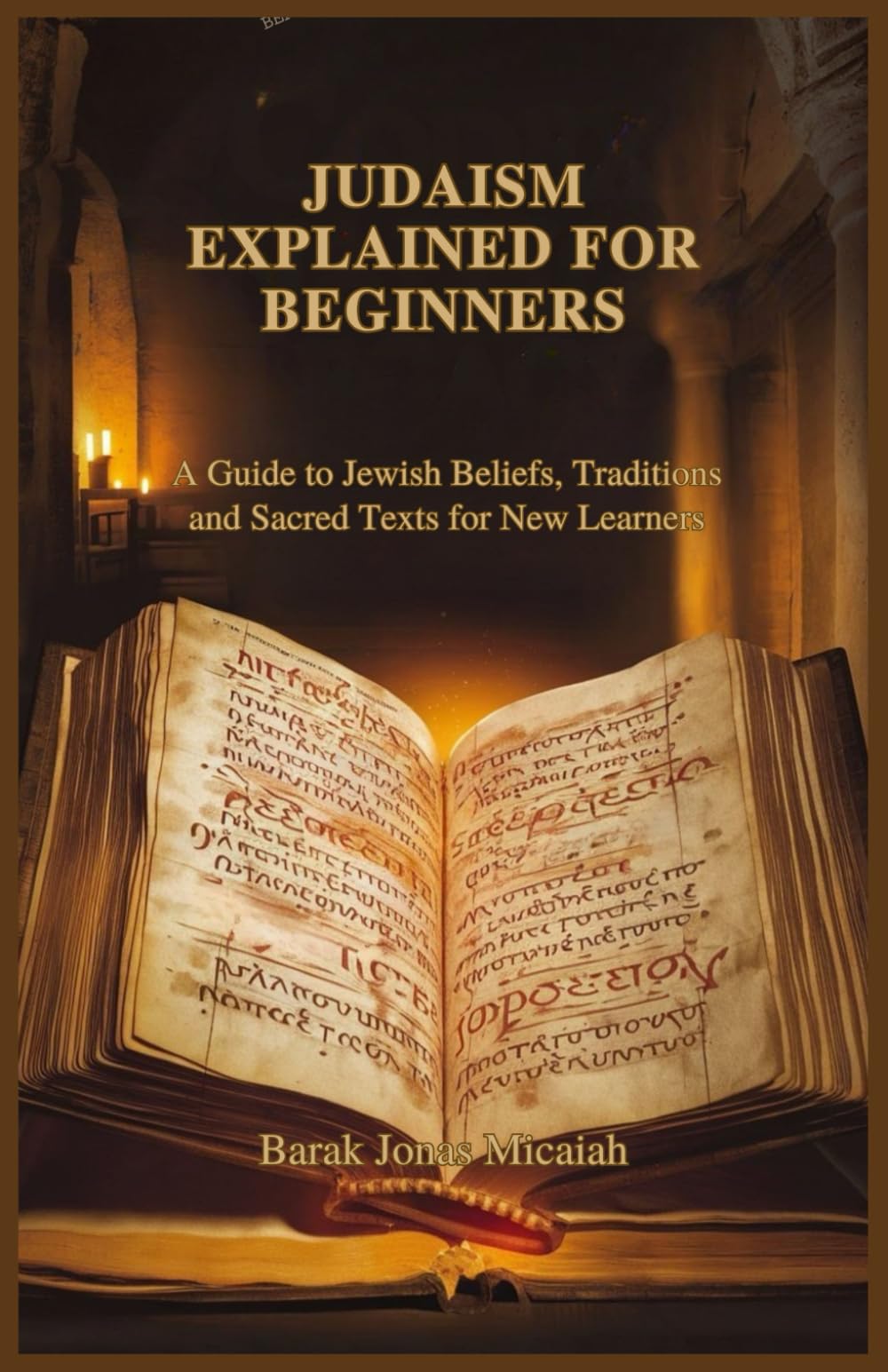 JUDAISM EXPLAINED FOR BEGINNERS: A Guide to Jewish Beliefs, Traditions and Sacred Texts for New Learners