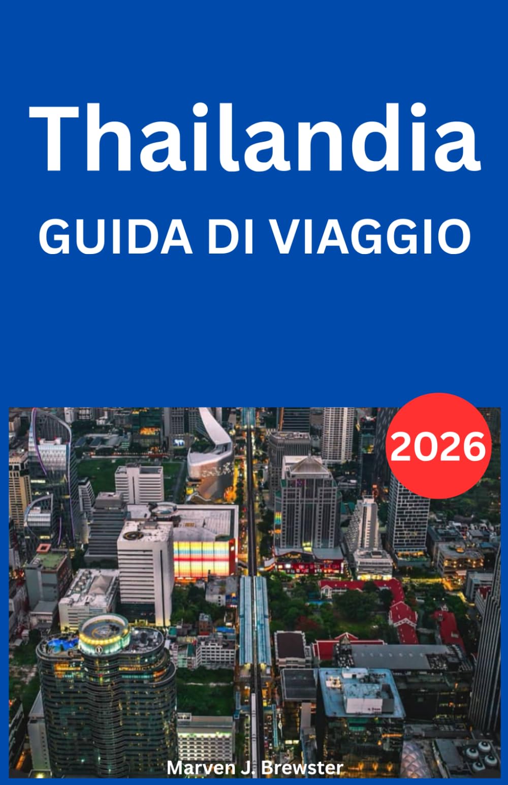 Thailandia GUIDA DI VIAGGIO 2026: La tua guida completa per esplorare la Thailandia nel 2026: consigli da esperti su cultura, cucina, spiagge, templi, ... avventure sicure e destinazioni imperdibili