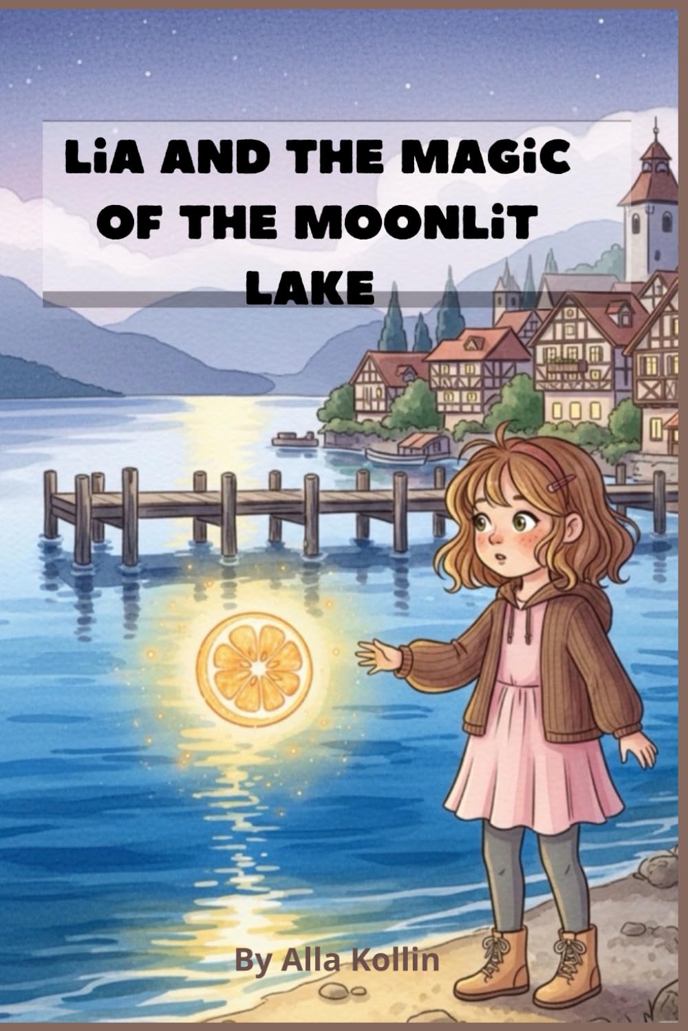 Lia and the Magic of the Moonlit Lake: A Magical Bedtime Story About Dreams, Kindness, and the Light Inside Your Heart