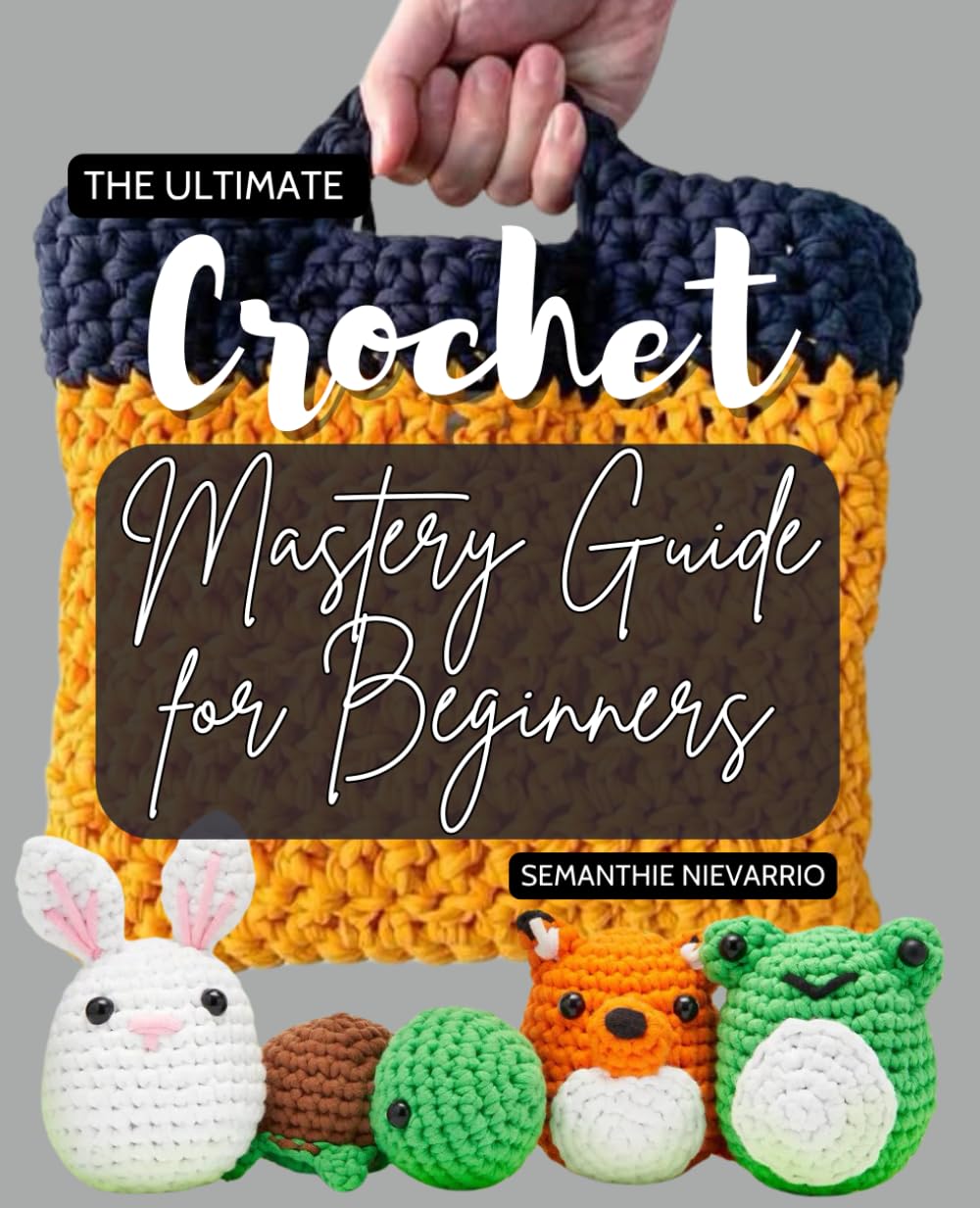 The Ultimate Crochet Mastery Guide for Beginners: Comprehensive Techniques and Creative Projects to Elevate Your Crochet Skills from Basic to Advanced Levels