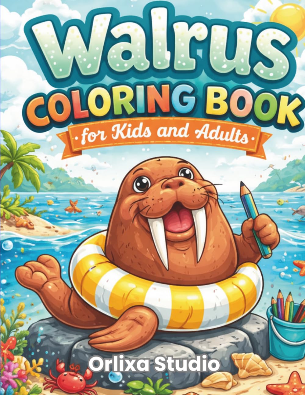 Walrus Coloring Book For Kids & Adults: cute;fun and relaxing arctic animal designs with easy and unique walrus illustrations for stress relief and creativity
