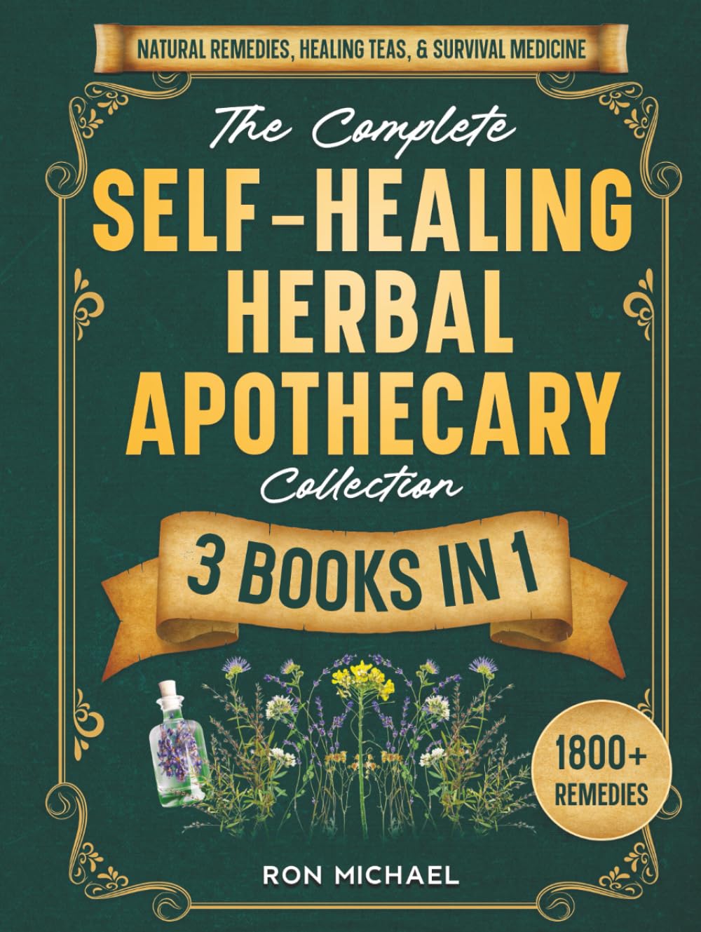 The Complete Self-Healing Herbal Apothecary Collection: 3 Books in 1 - Natural Remedies, Healing Teas, and Survival Medicine for Everyday Wellness and Emergency Preparedness