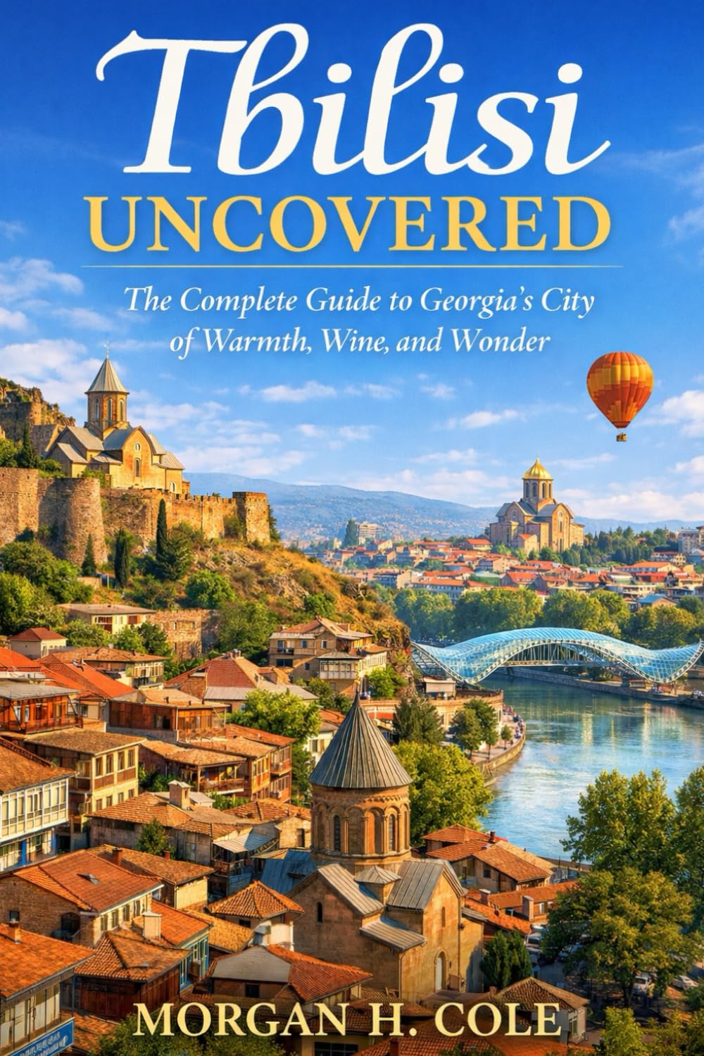 TBILISI UNCOVERED: The Complete Guide to Georgia’s City of Warmth, Wine, and Wonder.