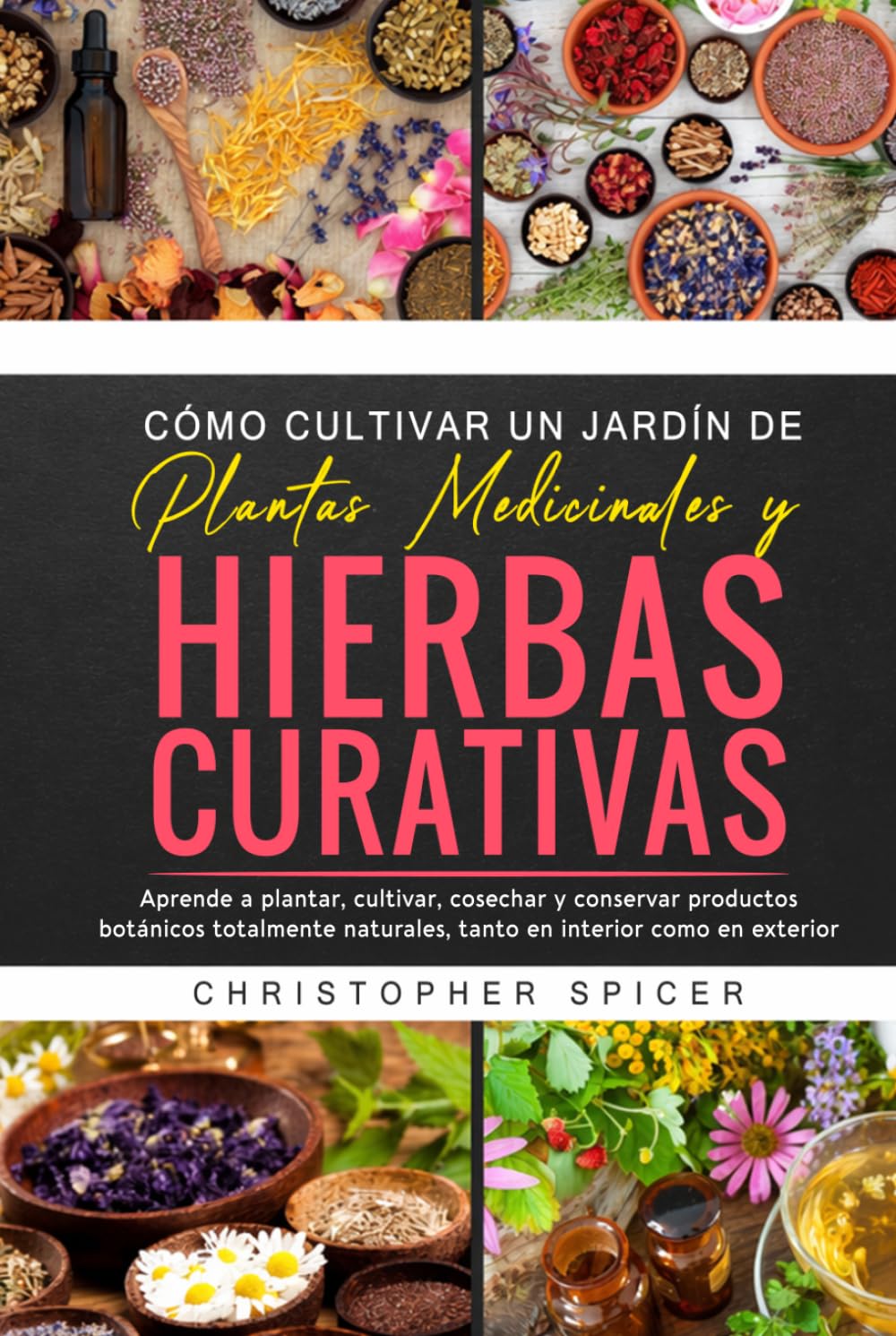 CÓMO CULTIVAR UN JARDÍN DE PLANTAS MEDICINALES Y HIERBAS CURATIVAS: Aprende a plantar, cultivar, cosechar y conservar productos botánicos totalmente naturales, tanto en interior como en exterior