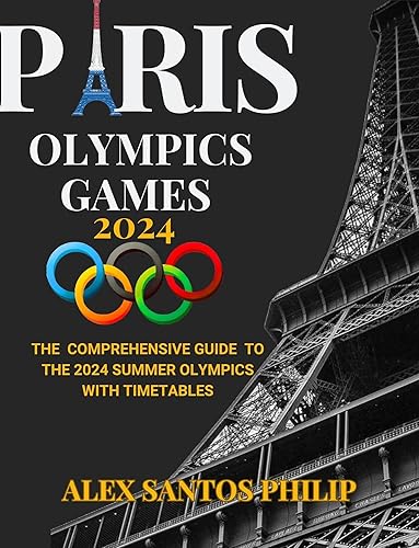 Paris Olympics Games 2024: The Comprehensive Guide To The 2024 Summer Olympics With Timetables