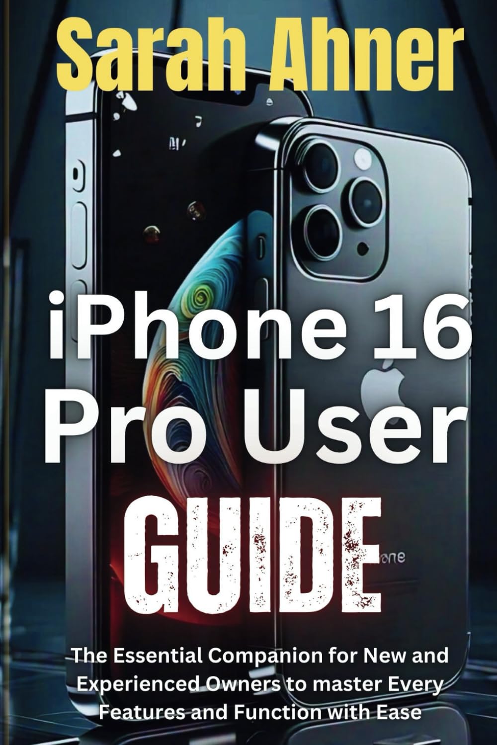 iPhone 16 Pro User Guide: The Essential Companion for New and Experienced Owners to master Every Features and Function with Ease (Ultimate Tech Pro Companion Series)