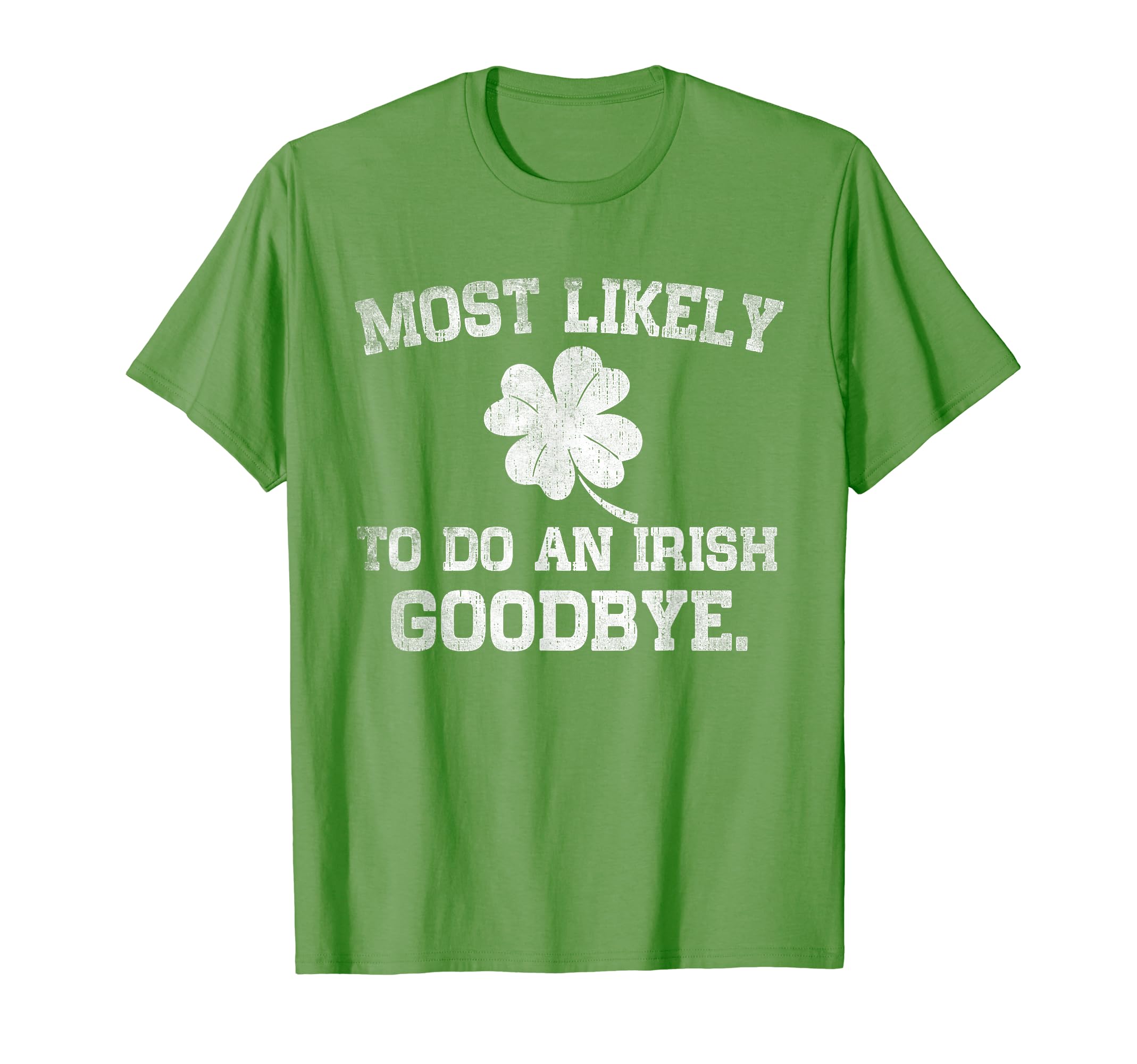 Funny St Patrick's DayMost Likely To Do An Irish Goodbye Funny St Patrick's Day T-Shirt