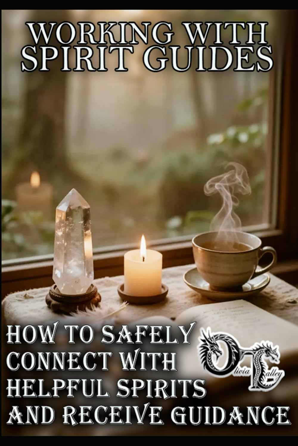 WORKING WITH SPIRIT GUIDES: HOW TO SAFELY CONNECT WITH HELPFUL SPIRITS AND RECEIVE GUIDANCE