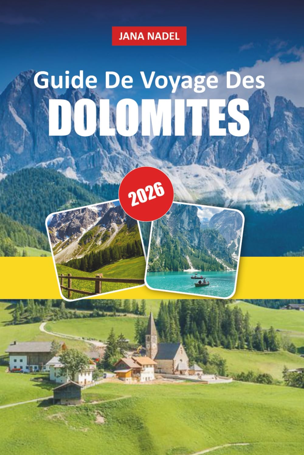 DOLOMITES GUIDE DE VOYAGE 2026: Randonnées épiques, balades pittoresques, villages alpins et expériences montagneuses inoubliables.
