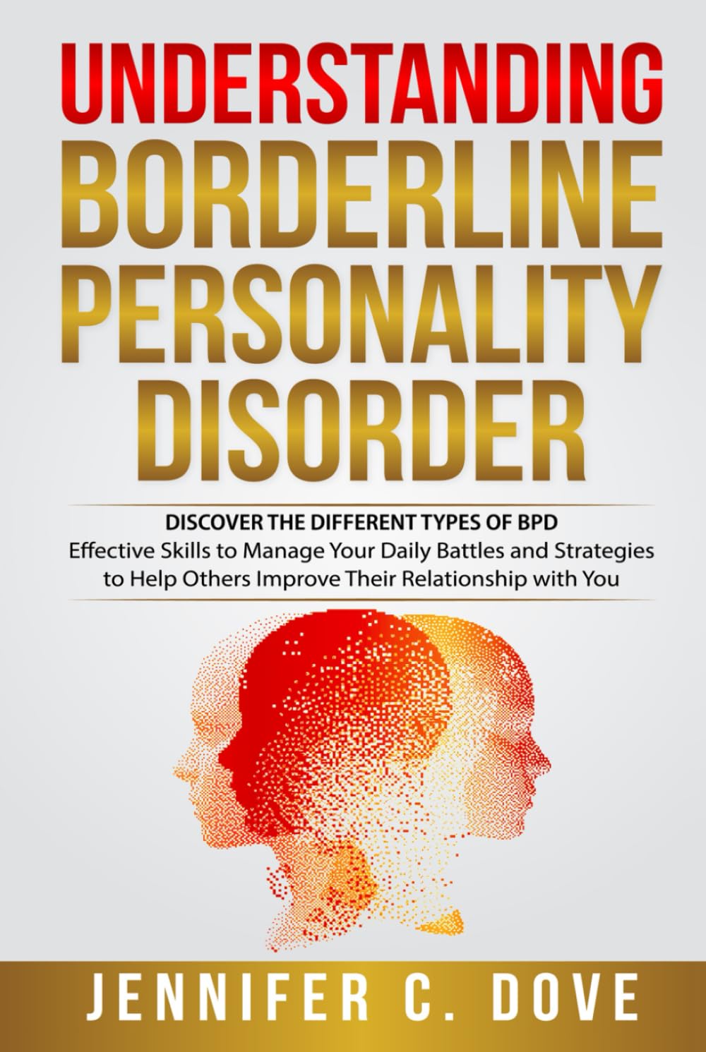 UNDERSTANDING BORDERLINE PERSONALITY DISORDER: DISCOVER THE DIFFERENT TYPES OF BPD: Effective Skills to Manage Your Daily Battles and Strategies to ... with You (Empowering Change Series)