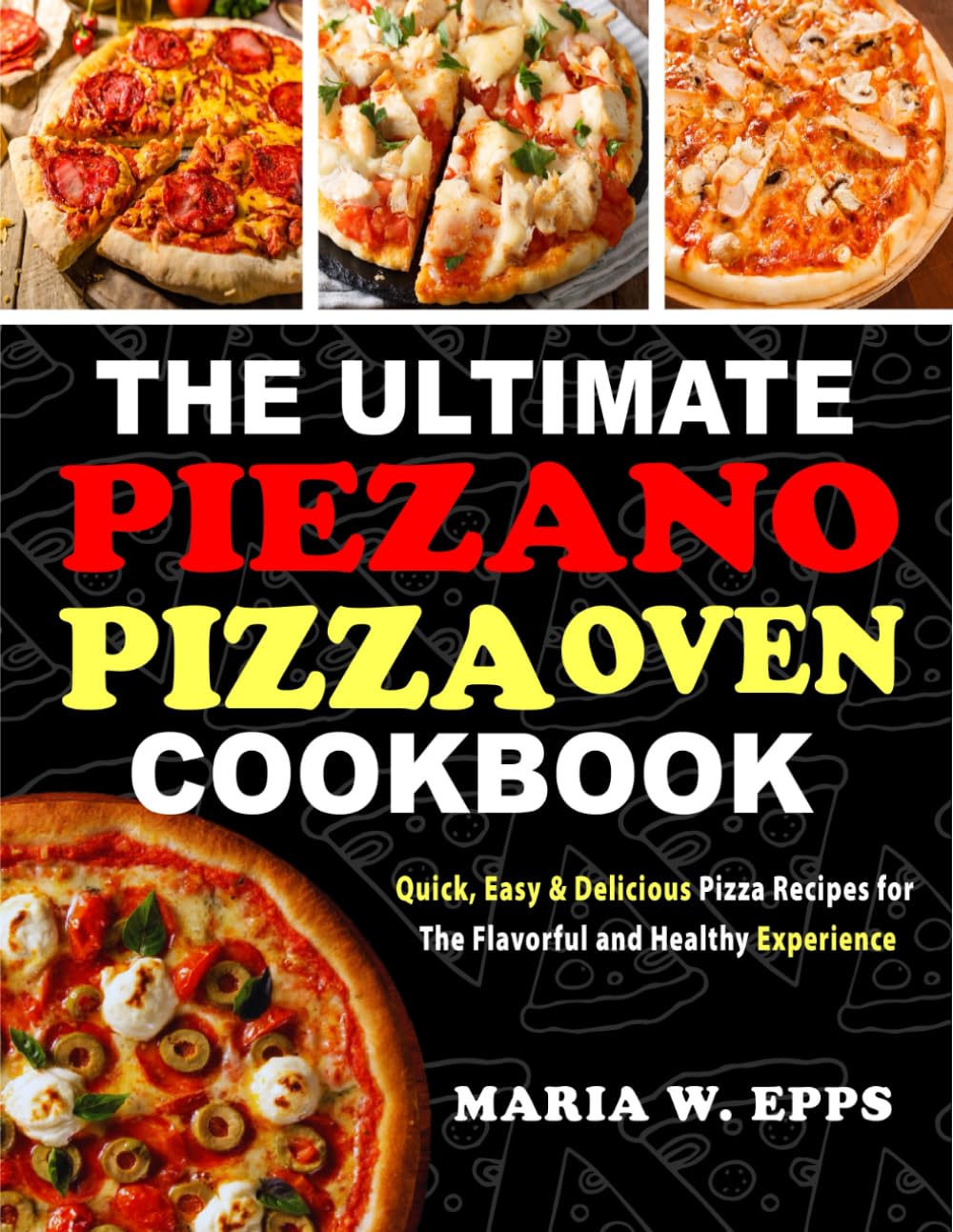 The Ultimate Piezano Pizza Oven Cookbook: Quick, Easy & Delicious Pizza Recipes for The Flavorful and Healthy Experience