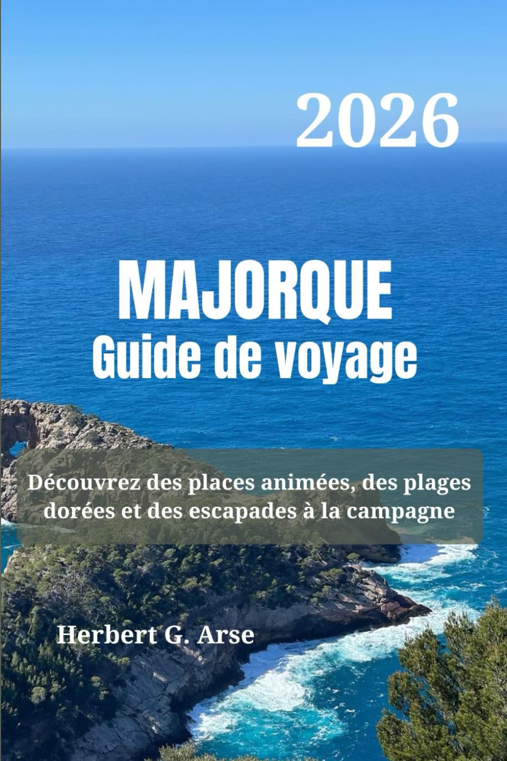 MAJORQUE Guide de voyage 2026: Découvrez des places animées, des plages dorées et des escapades à la campagne