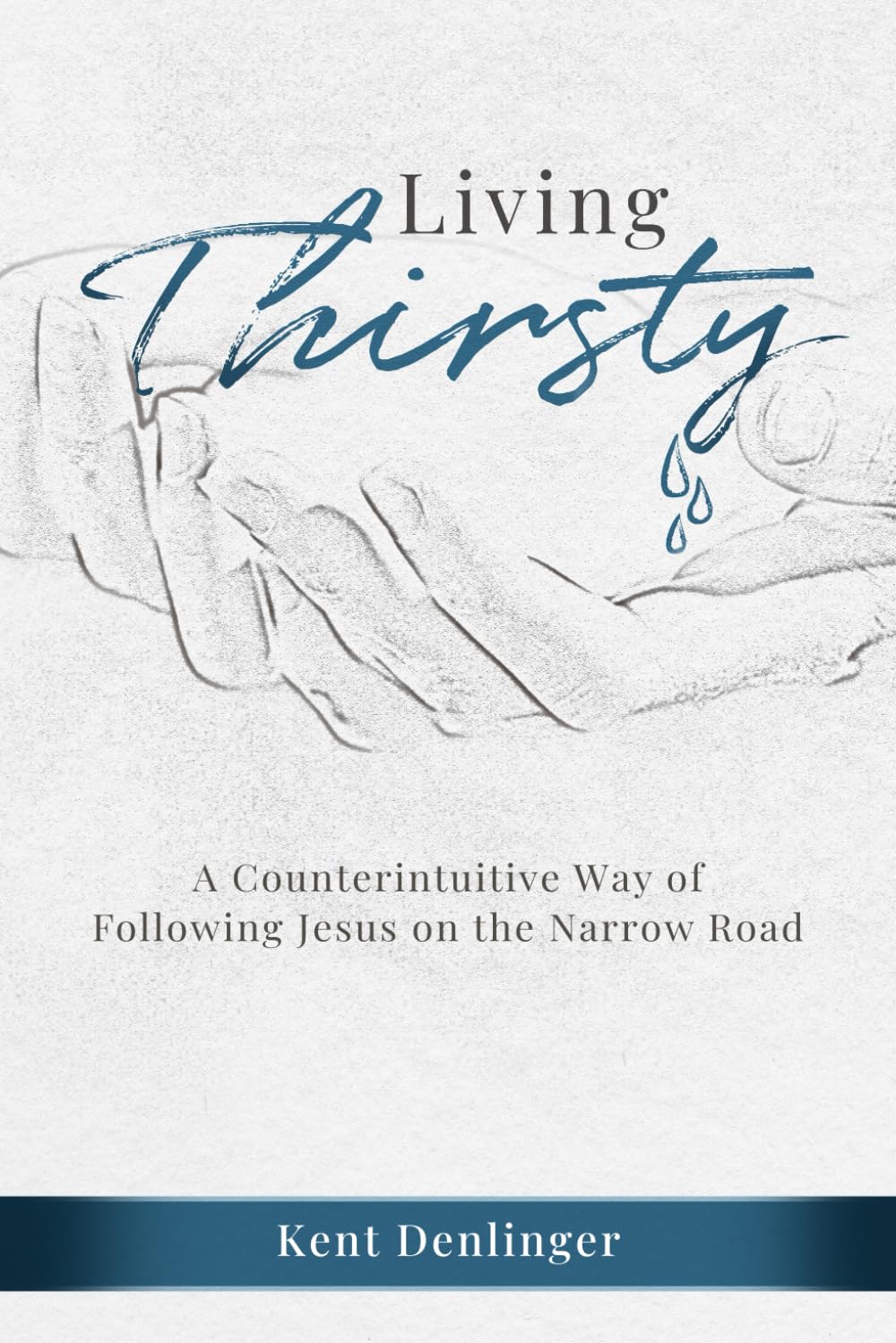 Living Thirsty: A Counterintuitive Way of Following Jesus on the Narrow Road