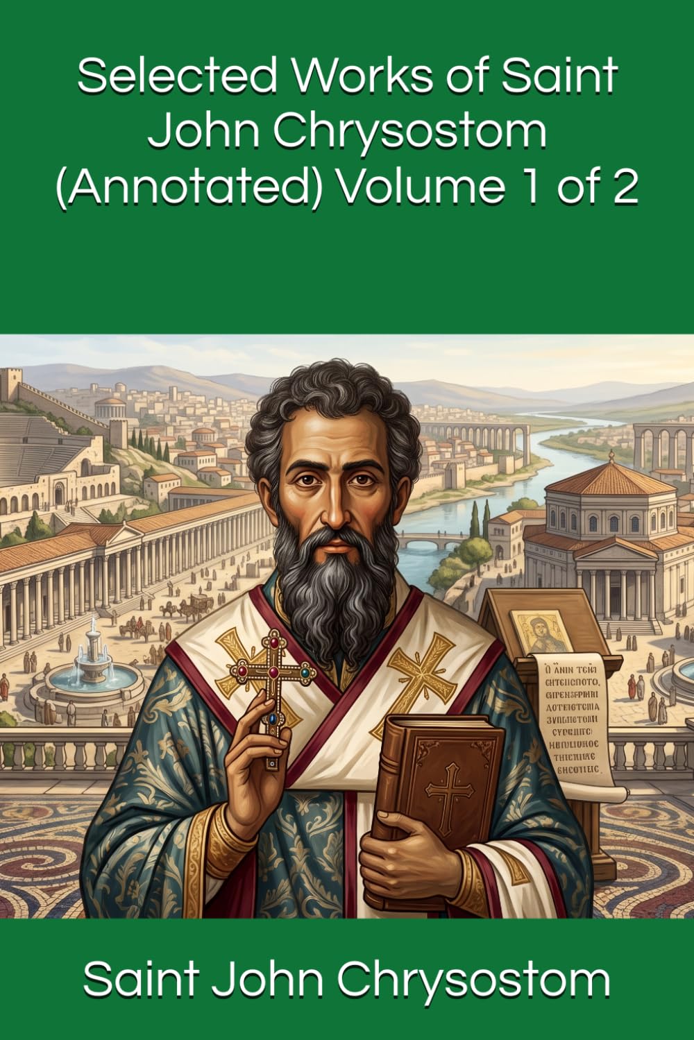 Selected Works of Saint John Chrysostom (Annotated) Volume 1 of 2