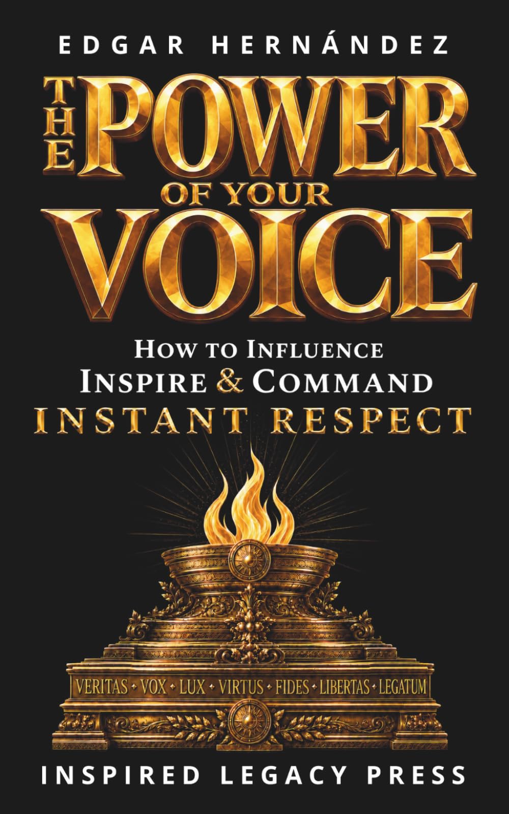 THE POWER OF YOUR VOICE: How to Influence, Inspire, and Command Instant Respect (INSPIRED LEGACY • IDENTITY)