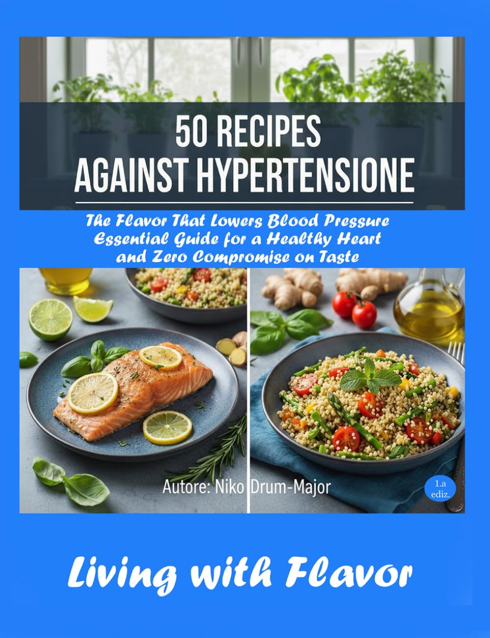 50 RECIPES AGAINST HYPERTENSION: The Flavor That Lowers Blood Pressure: Essential Guide for a Healthy Heart, Zero Compromise on Taste