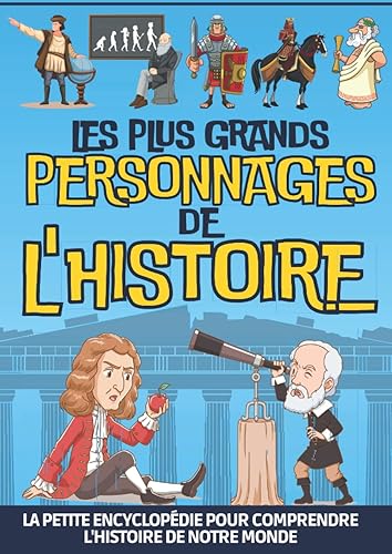 Les grands personnages de l’histoire: Un livre regroupant les hommes et les femmes qui ont marqué notre monde| Pour découvrir les scientifiques ... pour apprendre pour les enfants de 6 à 12 ans