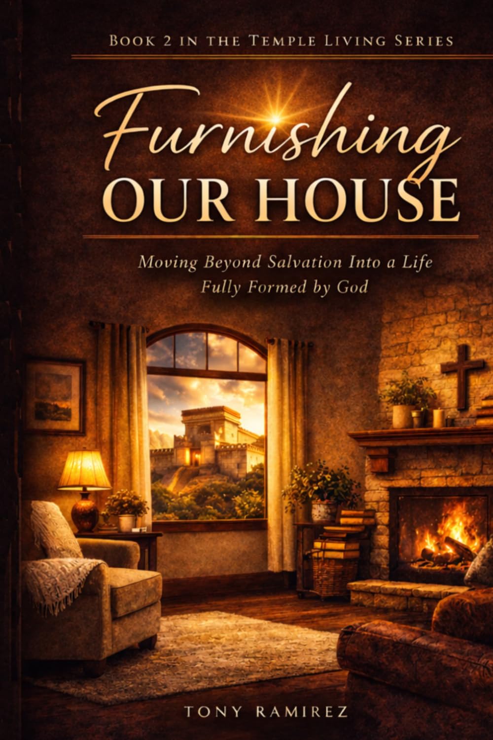 Furnishing our House: Moving Beyond Salvation and into a Life Fully Formed By God (Temple Living Series)