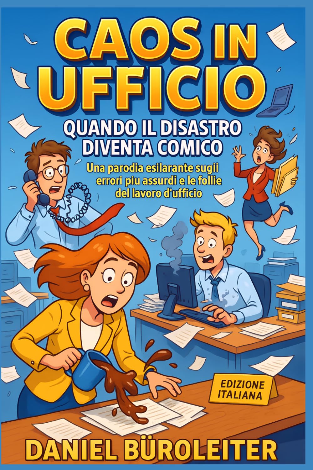 Caos in Ufficio: Quando il Disastro Diventa Comico: Una parodia esilarante sugli errori più assurdi e le follie del lavoro d'ufficio: 5 (Office Know-How: Surviving Work One Disaster at a Time)
