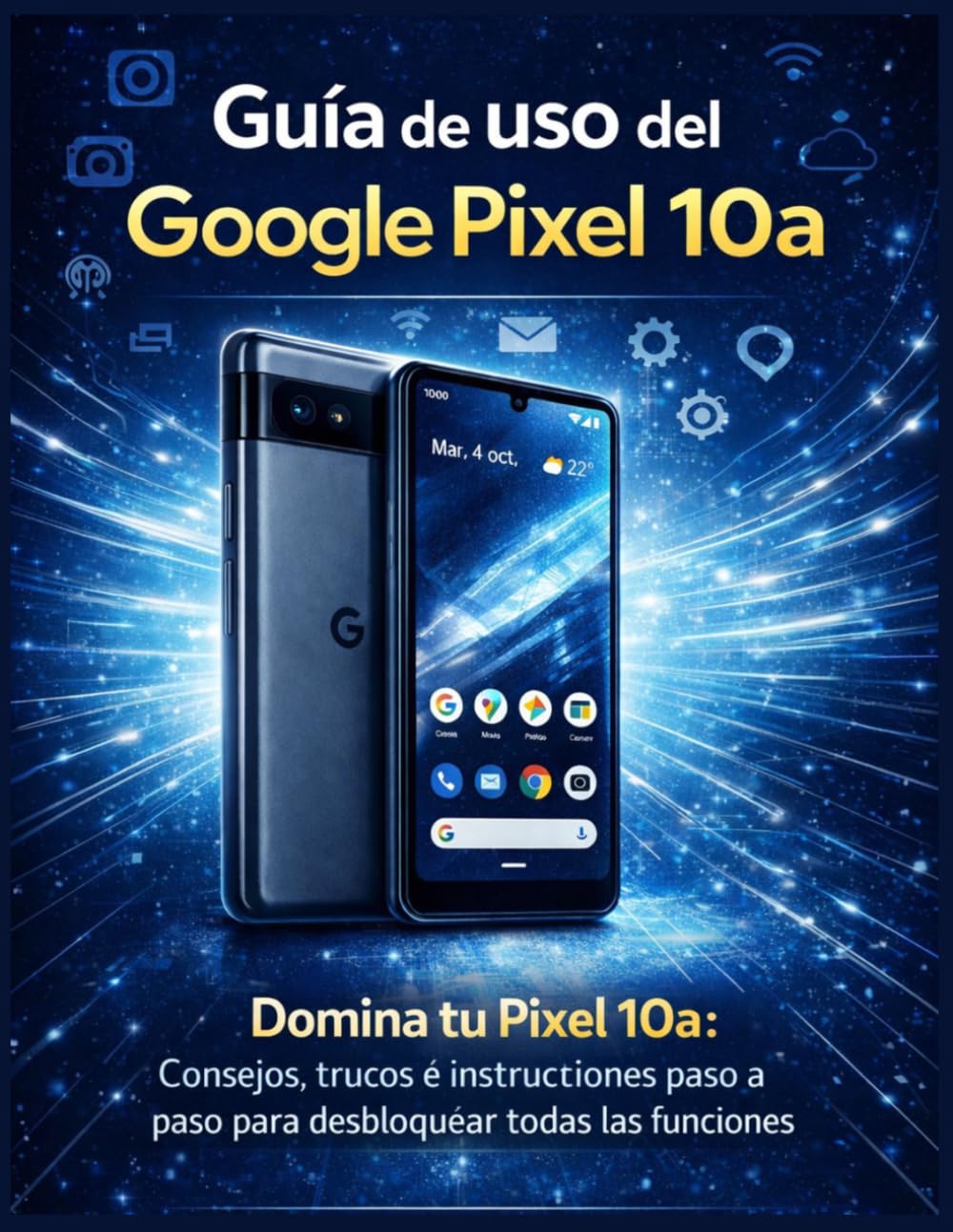 Guía de uso del Google Pixel 10a: Domina tu Pixel 10a: Consejos, trucos e instrucciones paso a paso para desbloquear todas las funciones
