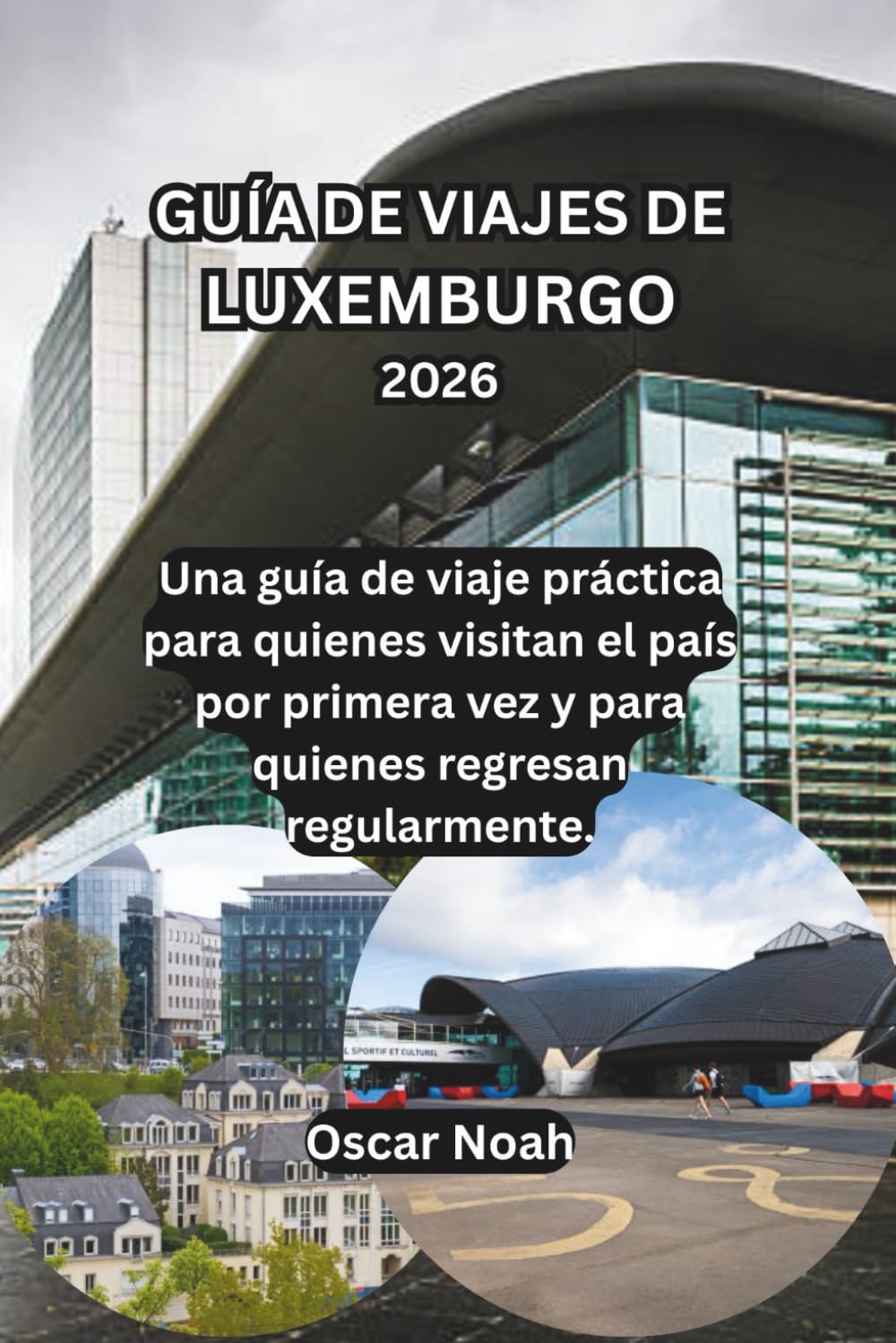 GUÍA DE VIAJES DE LUXEMBURGO 2026: Una guía de viaje práctica para quienes visitan el país por primera vez y para quienes regresan regularmente.