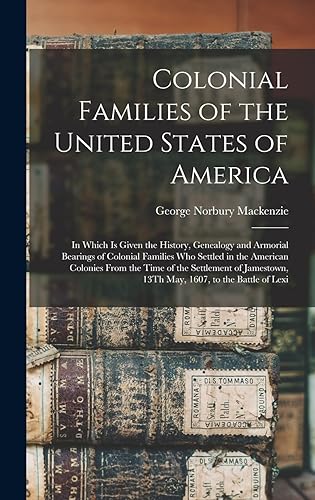 Colonial Families of the United States of America: In Which Is Given the History, Genealogy and Armorial Bearings of Colonial Families Who Settled in ... 13Th May, 1607, to the Battle of Lexi
