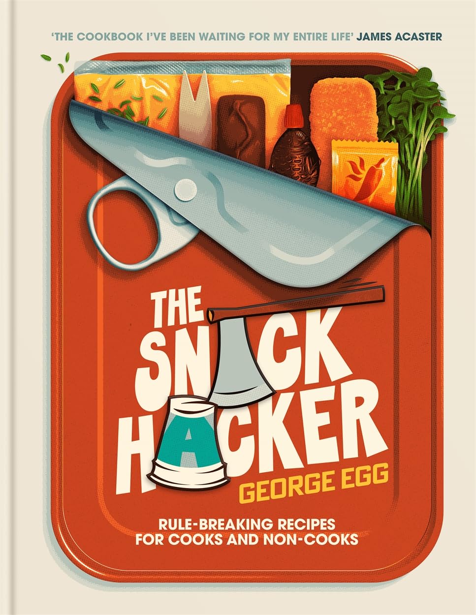 The Snack Hacker: Rule-Breaking Recipes for Cooks and Non-Cooks: The Perfect Father's Day Gift