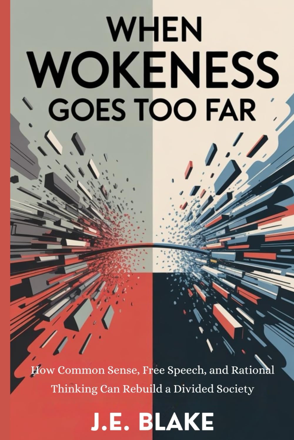 When Wokeness Goes Too Far: How Common Sense, Free Speech, and Rational Thinking Can Rebuild a Divided Society