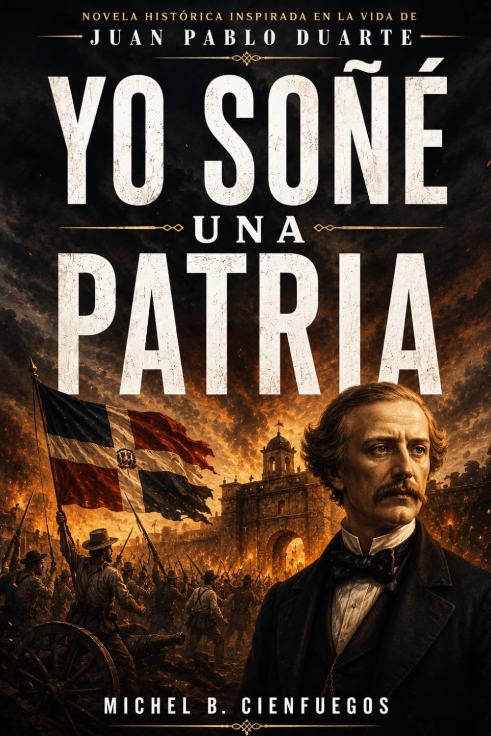 Yo Soñé una Patria: Novela histórica inspirada en la vida de Juan Pablo Duarte