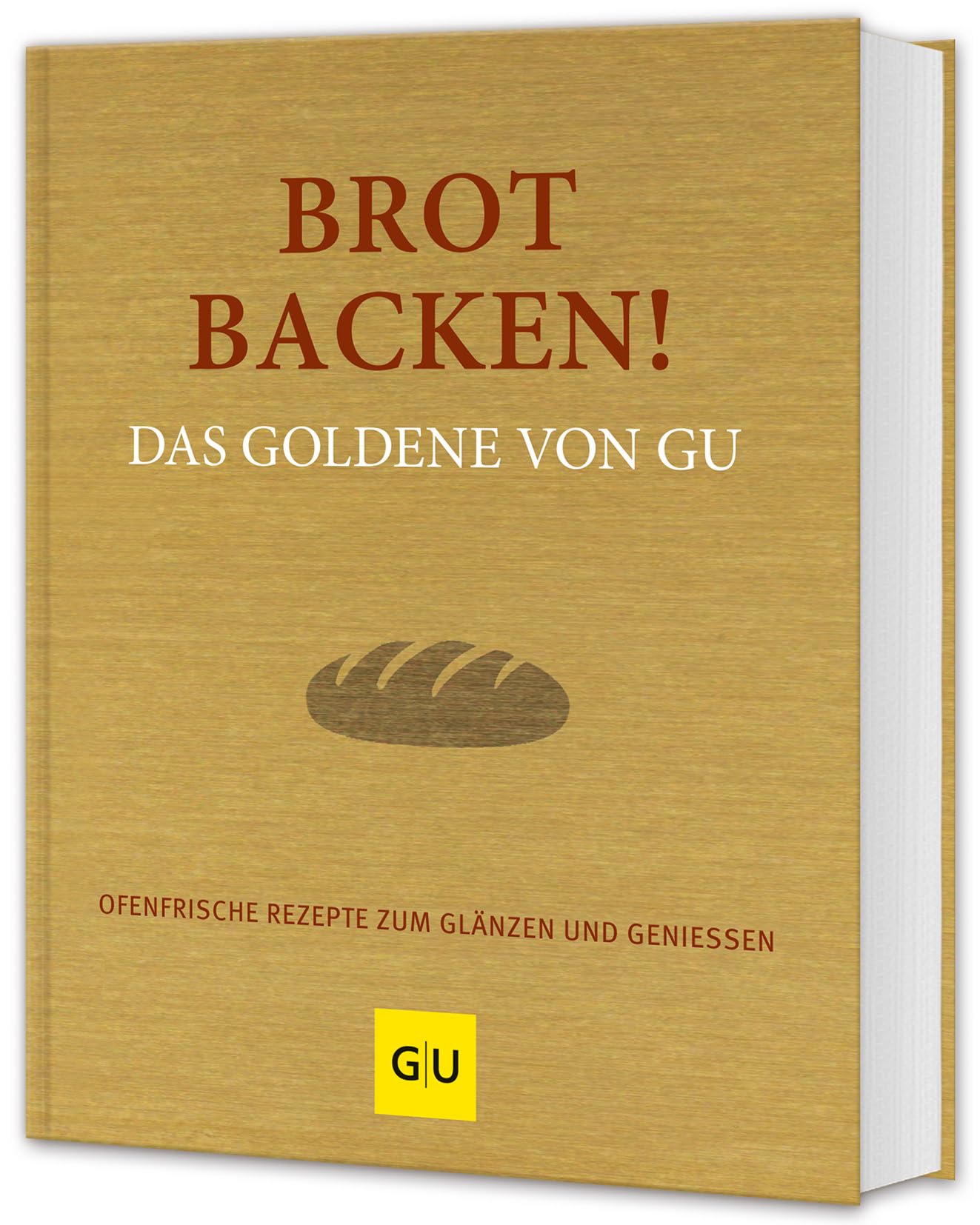 Brot backen! Das Goldene von GU: Ofenfrische Rezepte zum Glänzen und Genießen