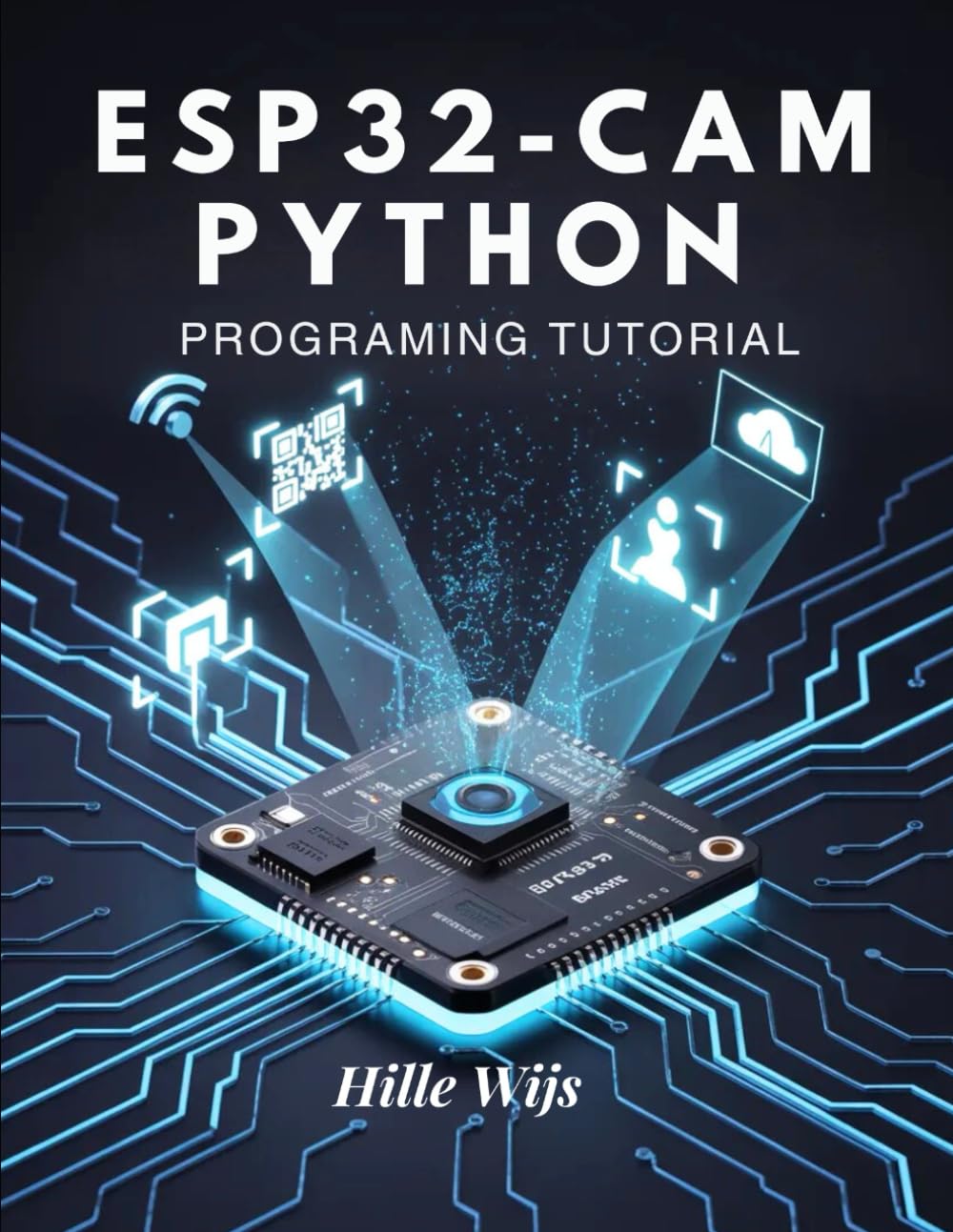 ESP32-CAM PYTHON PROGRAMMING TUTORIAL: Build 20+ Real-World Vision & IoT Projects — From Face Detection to Remote Camera Streaming, Even If You're New to Embedded Systems