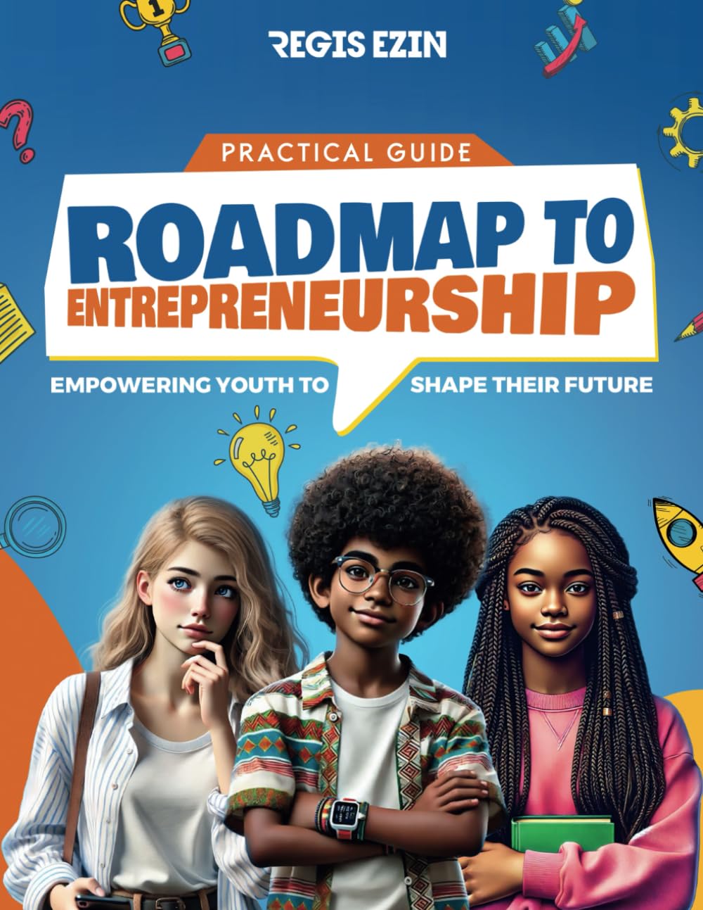 Roadmap to Entrepreneurship: A practical guide to entrepreneurship